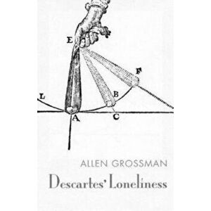Descartes' Loneliness - Allen Grossman imagine