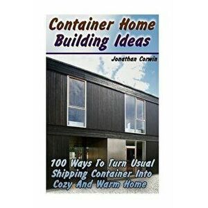 Container Home Building Ideas: 100 Ways to Turn Usual Shipping Container Into Cozy and Warm Home: (Tiny Houses Plans, Interior Design Books, Architec, imagine