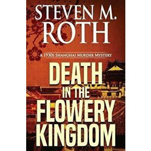 Death in the Flowery Kingdom: A 1930s Shanghai Murder Mystery, Paperback - Steven M. Roth imagine