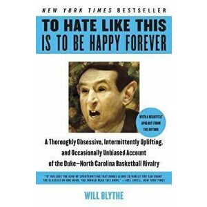 To Hate Like This Is to Be Happy Forever: A Thoroughly Obsessive, Intermittently Uplifting, and Occasionally Unbiased Account of the Duke-North Caroli imagine