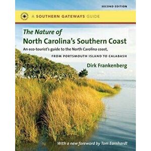 The Nature of North Carolina's Southern Coast: Barrier Islands, Coastal Waters, and Wetlands, Paperback - Dirk Frankenberg imagine