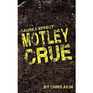 Cause & Effect: Motley Crue, Paperback - MR Chris Akin imagine