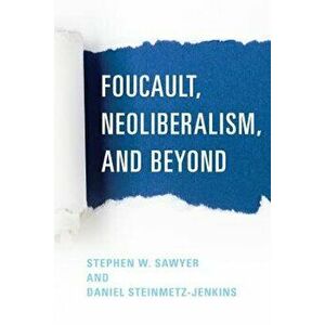 Foucault, Neoliberalism, and Beyond, Hardcover - Stephen W. Sawyer imagine