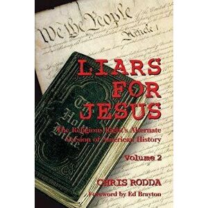Liars for Jesus: The Religious Right's Alternate Version of American History, Vol. 2, Paperback - Chris Rodda imagine
