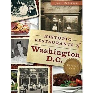Historic Restaurants of Washington, D.C.: Capital Eats, Hardcover - John DeFerrari imagine