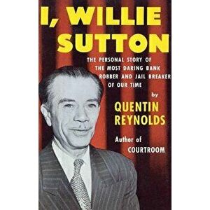 I, Willie Sutton, Paperback - Quentin Reynolds imagine