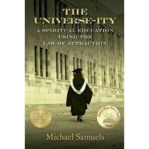 The Universe-Ity: A Spiritual Education Using the Law of Attraction, Paperback - Michael Samuels imagine