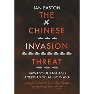 The Chinese Invasion Threat: Taiwan's Defense and American Strategy in Asia, Hardcover - Ian Easton imagine