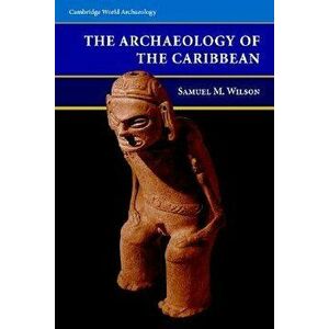 The Archaeology of the Caribbean, Paperback - Samuel M. Wilson imagine