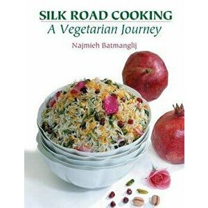 Silk Road Cooking: A Vegetarian Journey, Paperback - Najmieh Batmanglij imagine