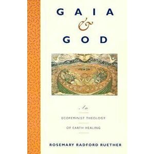 Gaia and God: An Ecofeminist Theology of Earth Healing, Paperback - Rosemary R. Ruether imagine