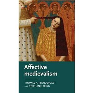 Affective Medievalism: Love, Abjection and Discontent - Thomas A. Prendergast imagine
