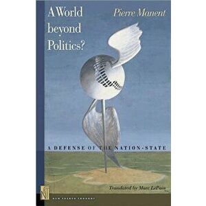 A A World Beyond Politics?: A Defense of the Nation-State, Paperback - Pierre Manent imagine