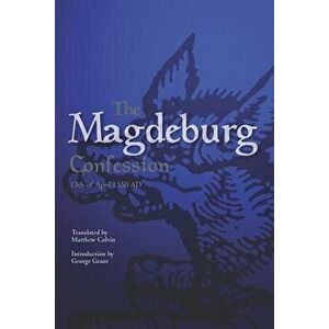 The Magdeburg Confession: 13th of April 1550 Ad, Paperback - Matthew Colvin Phd imagine