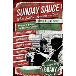 Sunday Sauce: When Italian-Americans Cook, Paperback - Daniel Bellino-Zwicke imagine