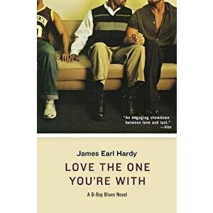 Love the One You're with: A B-Boy Blues Novel, Paperback - James Earl Hardy imagine