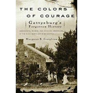 The Colors of Courage: Gettysburg's Forgotten History: Immigrants, Women, and African Americans in the Civil War's Defining Battle, Paperback - Margar imagine