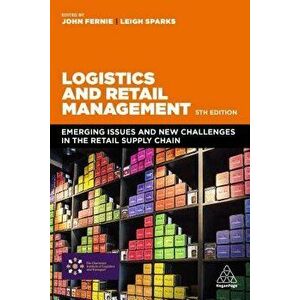 Logistics and Retail Management: Emerging Issues and New Challenges in the Retail Supply Chain, Paperback - John Fernie imagine