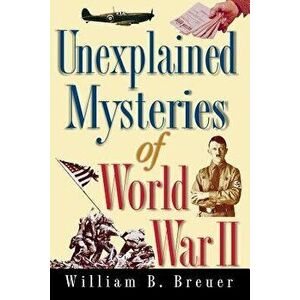 Unexplained Mysteries of World War II, Hardcover - William B. Breuer imagine