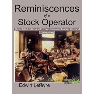Reminiscences of a Stock Operator (Annotated Edition): With the Livermore Market Key and Commentary Included, Hardcover - Edwin Lefevre imagine