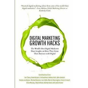 Digital Marketing Growth Hacks: The World's Best Digital Marketers Share Insights on How They Grew Their Businesses with Digital, Paperback - Andrea V imagine
