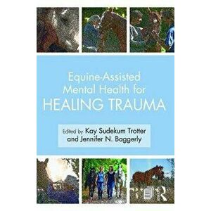 Equine-Assisted Mental Health for Healing Trauma, Paperback - Kay Sudekum Trotter imagine