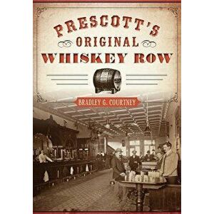 Prescott's Original Whiskey Row, Paperback - Bradley G. Courtney imagine