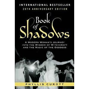 Book of Shadows: A Modern Woman's Journey into the Wisdom of Witchcraft and the Magic of the Goddess, Paperback - Phyllis Curott imagine
