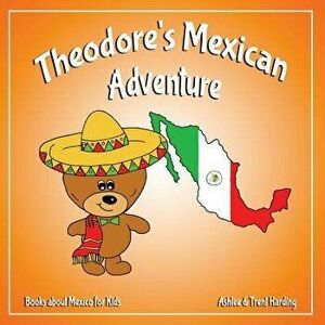 Theodore's Mexican Adventure: Books about Mexico for Kids, Paperback - Trent Harding imagine