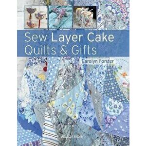 Sew Layer Cake Quilts and Gifts, Paperback - Carolyn Forster imagine