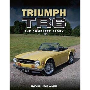Triumph TR6: The Complete Story, Hardcover - David Knowles imagine