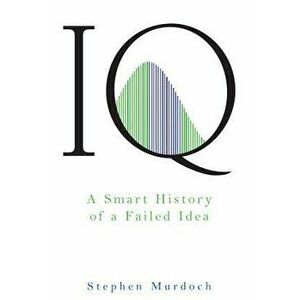 IQ: A Smart History of a Failed Idea, Paperback - Stephen Murdoch imagine