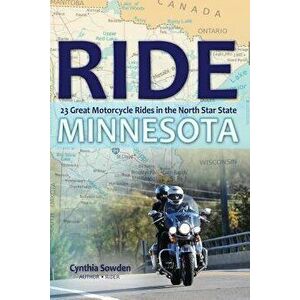 Ride Minnesota: 23 Great Motorcycle Rides in the North Star State, Paperback - Cynthia Lueck Sowden imagine