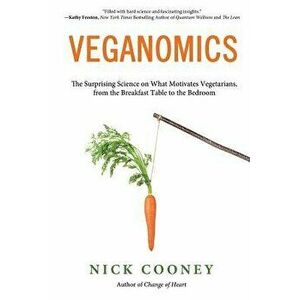 Veganomics: The Surprising Science on What Motivates Vegetarians, from the Breakfast Table to the Bedroom, Paperback - Nick Cooney imagine