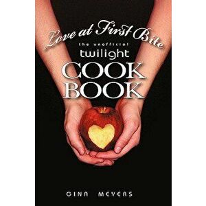 Love at First Bite: The Unofficial Twilight Cookbook, Paperback - Gina Meyers imagine