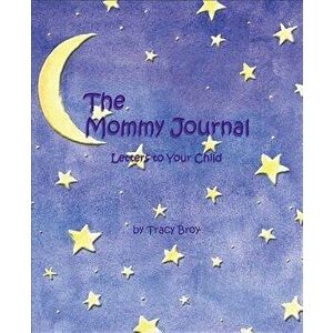 The Mommy Journal: Letters to Your Child, Hardcover - Tracy Broy imagine