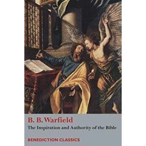The Inspiration and Authority of Bible, Paperback - Benjamin Breckinridge Warfield imagine