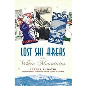 Lost Ski Areas of the White Mountains, Hardcover - Jeremy K. Davis imagine