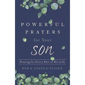 Powerful Prayers for Your Son: Praying for Every Part of His Life, Paperback - Rob Teigen imagine