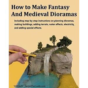 How to Make Fantasy and Medieval Dioramas, Paperback - Will Kalif imagine