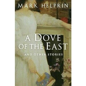 A Dove of the East: And Other Stories, Paperback - Mark Helprin imagine