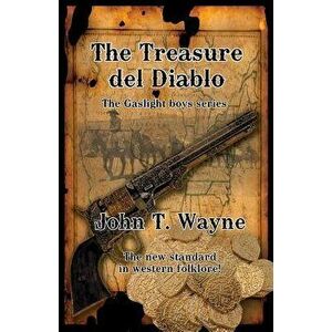 The Treasure del Diablo: The Gaslight Boys Series, Paperback - John T. Wayne imagine