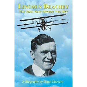 Lincoln Beachey: The Man Who Owned the Sky, Paperback - Frank Marrero imagine