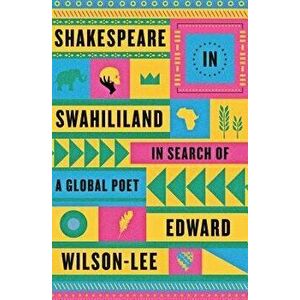 Shakespeare in Swahililand: In Search of a Global Poet, Paperback - Edward Wilson-Lee imagine