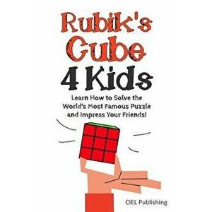 Rubik's Cube Solution Guide for Kids: Learn How to Solve the World's Most Famous Puzzle and Impress Your Friends!, Paperback - Ciel Publishing imagine