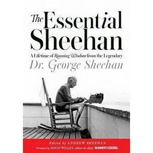 The Essential Sheehan: A Lifetime of Running Wisdom from the Legendary Dr. George Sheehan, Hardcover - George Sheehan imagine