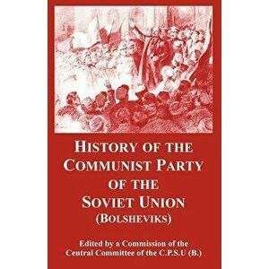 History of the Communist Party of the Soviet Union: (bolsheviks), Paperback - Central Committee of the C. P. S. U. (B imagine