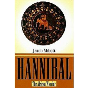 Hannibal: The African Warrior, Paperback - Jacob Abbott imagine