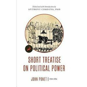 Short Treatise on Political Power, Paperback - John Ponet imagine