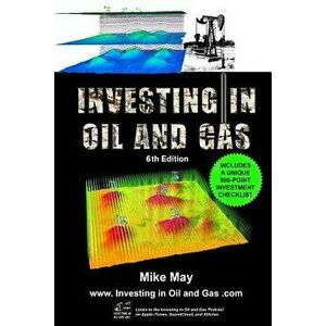Investing in Oil and Gas (Sixth Edition): A Handbook for Direct Investing in Oil and Gas Well Drilling Ventures, Paperback - Mike May imagine